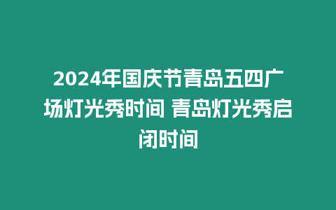 2024年國慶節(jié)青島五四廣場燈光秀時(shí)間 青島燈光秀啟閉時(shí)間