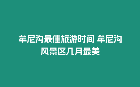 牟尼溝最佳旅游時間 牟尼溝風景區(qū)幾月最美