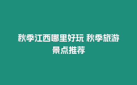 秋季江西哪里好玩 秋季旅游景點推薦