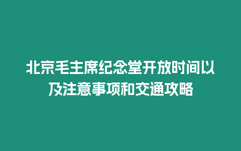 北京毛主席紀(jì)念堂開放時間以及注意事項和交通攻略