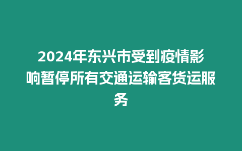 2024年東興市受到疫情影響暫停所有交通運輸客貨運服務