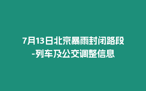 7月13日北京暴雨封閉路段-列車及公交調(diào)整信息