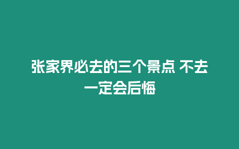 張家界必去的三個景點 不去一定會后悔