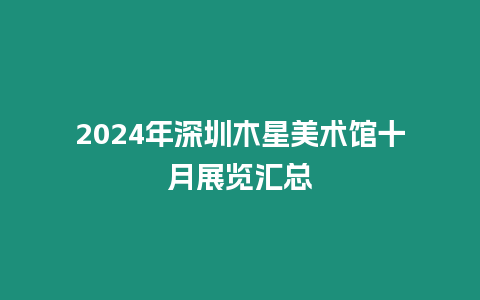 2024年深圳木星美術(shù)館十月展覽匯總