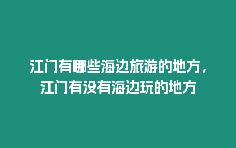 江門有哪些海邊旅游的地方，江門有沒有海邊玩的地方