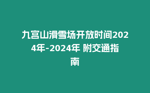 九宮山滑雪場開放時間2024年-2024年 附交通指南