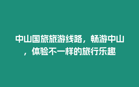 中山國旅旅游線路，暢游中山，體驗不一樣的旅行樂趣