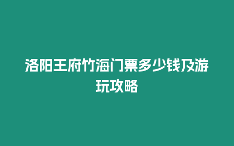 洛陽王府竹海門票多少錢及游玩攻略