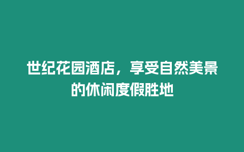 世紀花園酒店，享受自然美景的休閑度假勝地