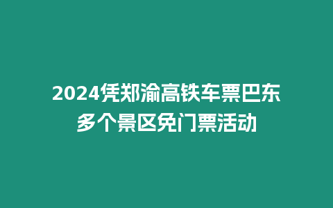 2024憑鄭渝高鐵車票巴東多個景區(qū)免門票活動