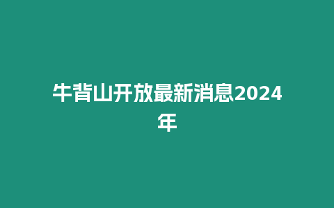 牛背山開(kāi)放最新消息2024年