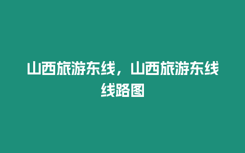 山西旅游東線，山西旅游東線線路圖