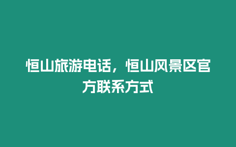 恒山旅游電話，恒山風景區官方聯系方式