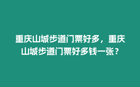 重慶山城步道門票好多，重慶山城步道門票好多錢一張？