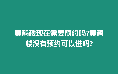 黃鶴樓現在需要預約嗎?黃鶴樓沒有預約可以進嗎?