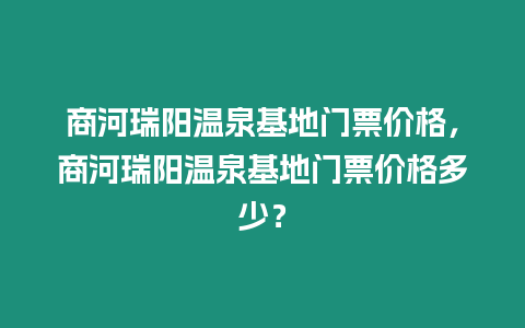 商河瑞陽溫泉基地門票價格，商河瑞陽溫泉基地門票價格多少？