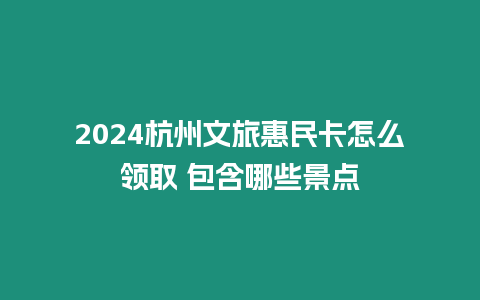 2024杭州文旅惠民卡怎么領(lǐng)取 包含哪些景點(diǎn)