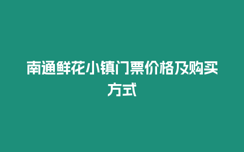 南通鮮花小鎮(zhèn)門票價格及購買方式