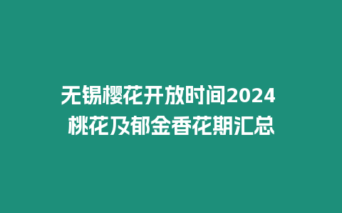 無錫櫻花開放時間2024 桃花及郁金香花期匯總