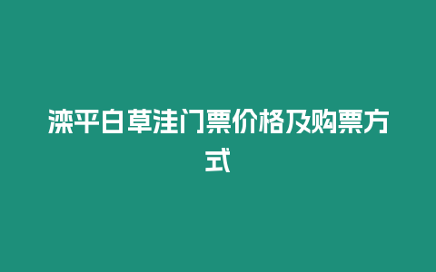 灤平白草洼門票價(jià)格及購(gòu)票方式