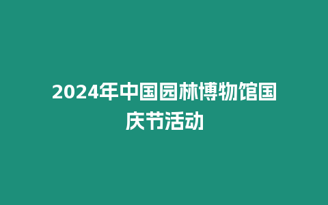 2024年中國園林博物館國慶節活動