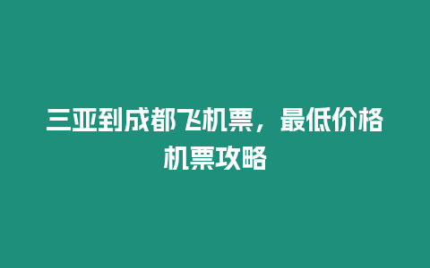 三亞到成都飛機票，最低價格機票攻略