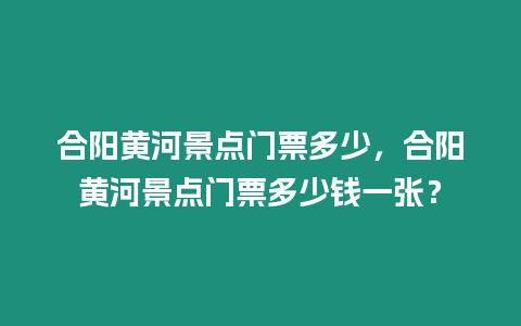 合陽黃河景點(diǎn)門票多少，合陽黃河景點(diǎn)門票多少錢一張？