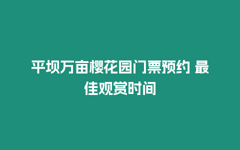 平壩萬畝櫻花園門票預約 最佳觀賞時間