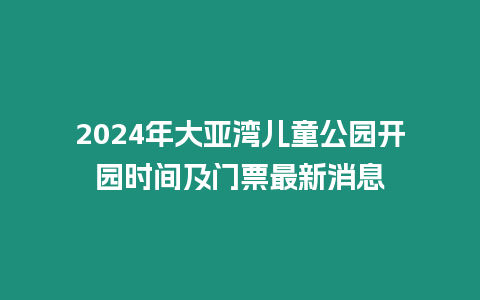 2024年大亞灣兒童公園開園時間及門票最新消息