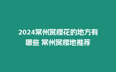 2024常州賞櫻花的地方有哪些 常州賞櫻地推薦