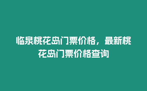 臨泉桃花島門票價格，最新桃花島門票價格查詢