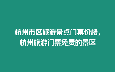 杭州市區(qū)旅游景點(diǎn)門票價(jià)格，杭州旅游門票免費(fèi)的景區(qū)