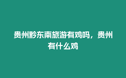 貴州黔東南旅游有雞嗎，貴州有什么雞