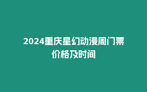 2024重慶星幻動漫周門票價格及時間