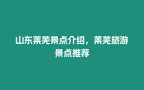 山東萊蕪景點介紹，萊蕪旅游景點推薦