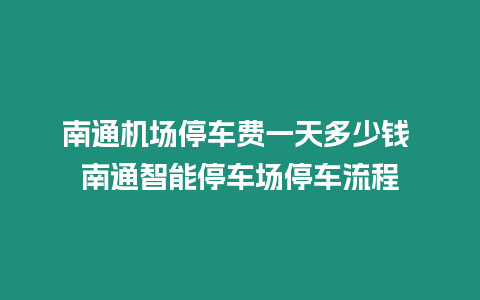 南通機場停車費一天多少錢 南通智能停車場停車流程