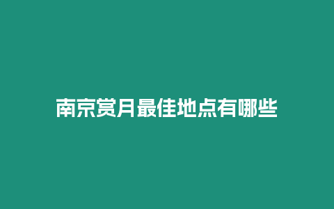 南京賞月最佳地點有哪些