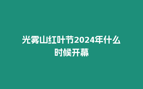 光霧山紅葉節2024年什么時候開幕