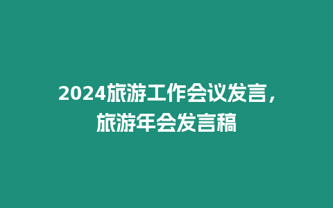 2024旅游工作會議發(fā)言，旅游年會發(fā)言稿