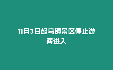 11月3日起烏鎮(zhèn)景區(qū)停止游客進入