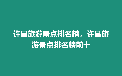 許昌旅游景點(diǎn)排名榜，許昌旅游景點(diǎn)排名榜前十