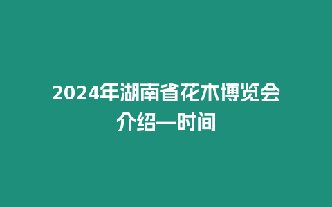 2024年湖南省花木博覽會介紹—時間