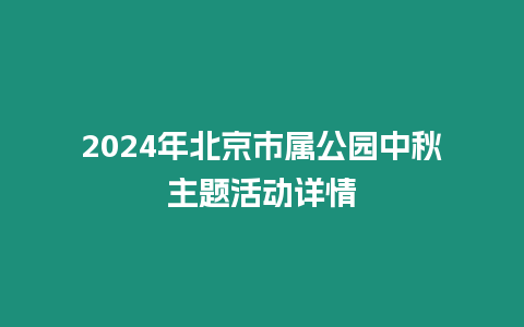 2024年北京市屬公園中秋主題活動詳情