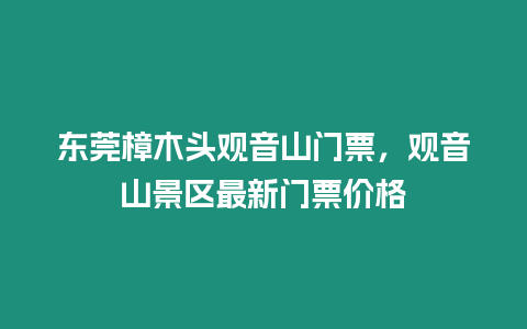 東莞樟木頭觀音山門票，觀音山景區最新門票價格