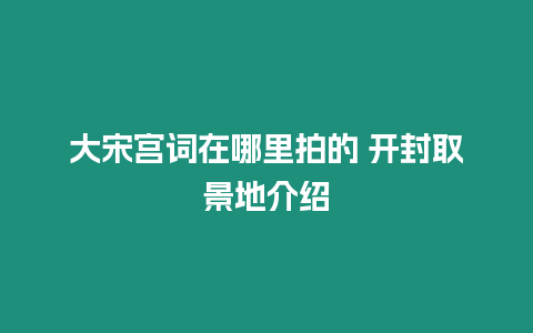 大宋宮詞在哪里拍的 開封取景地介紹