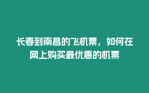 長春到南昌的飛機票，如何在網上購買最優惠的機票