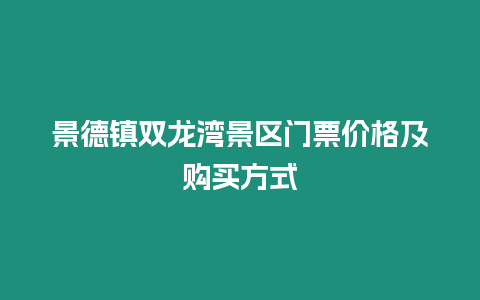 景德鎮雙龍灣景區門票價格及購買方式