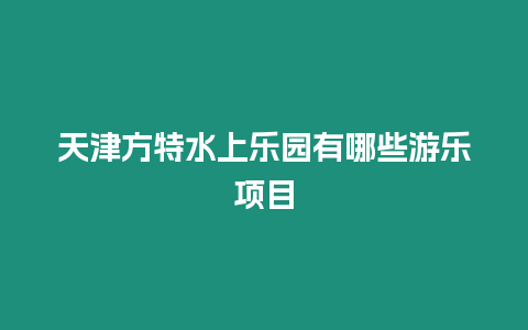 天津方特水上樂園有哪些游樂項目