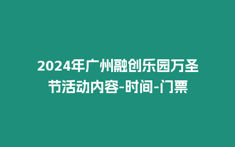 2024年廣州融創樂園萬圣節活動內容-時間-門票