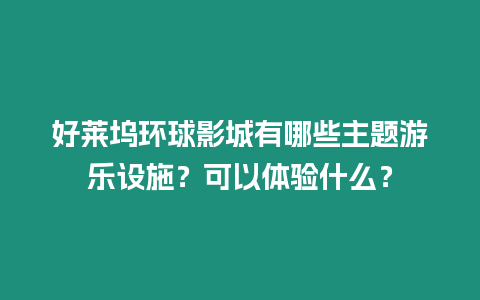 好萊塢環球影城有哪些主題游樂設施？可以體驗什么？